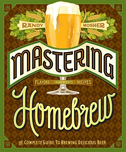 Mastering Homebrew: The Complete Guide to Brewing Delicious Beer - Randy Mosher